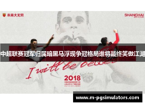 中超联赛冠军归属暗黑马浮现争冠格局谁将最终笑傲江湖